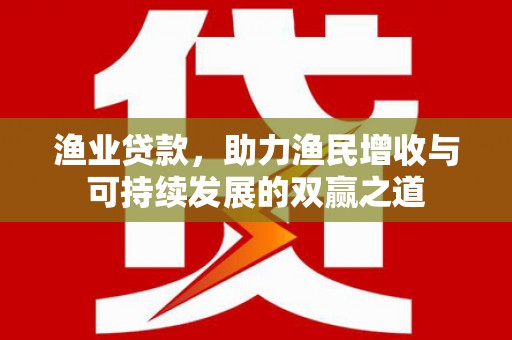 杞县渔业贷款，助力渔民增收与可持续发展的双赢之道