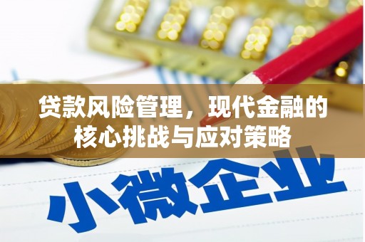 杞县贷款风险管理，现代金融的核心挑战与应对策略