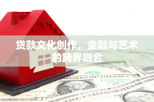 杞县贷款文化创作，金融与艺术的跨界融合