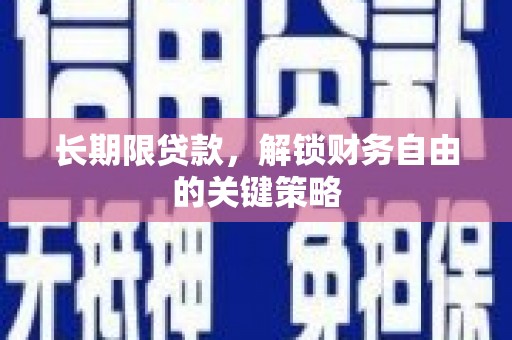 杞县长期限贷款，解锁财务自由的关键策略